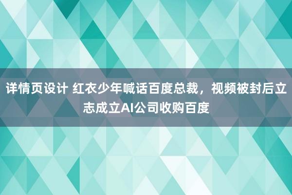 详情页设计 红衣少年喊话百度总裁，视频被封后立志成立AI公司收购百度